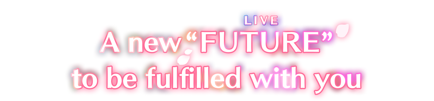 A new “FUTURE (LIVE)” to be fulfilled with you