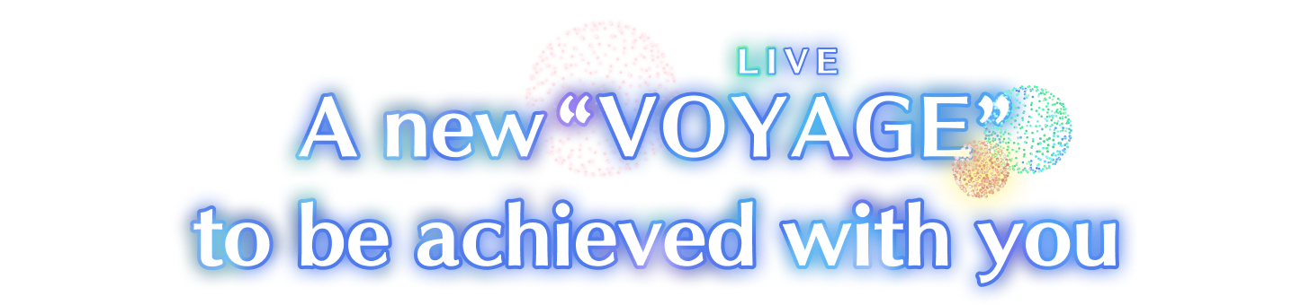 A new “VOYAGE (LIVE)” to be achieved with you