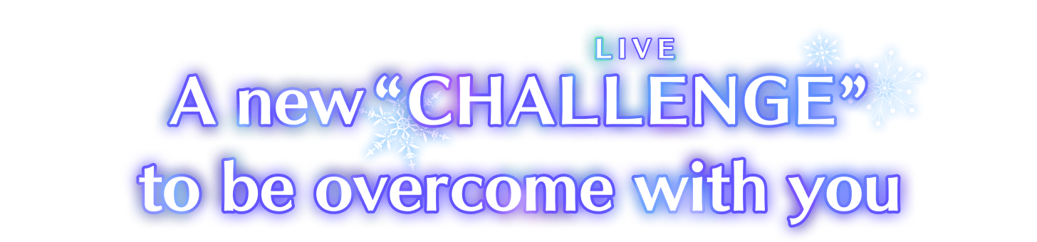 A new “CHALLENGE (LIVE)” to be overcome with you